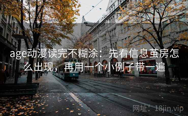 age动漫读完不糊涂：先看信息茧房怎么出现，再用一个小例子带一遍